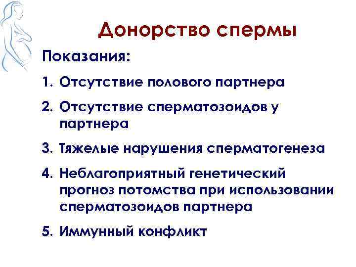 Донорство спермы Показания: 1. Отсутствие полового партнера 2. Отсутствие сперматозоидов у партнера 3. Тяжелые