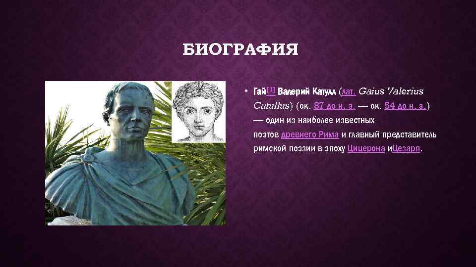 БИОГРАФИЯ • Гай[1] Валерий Катулл (лат. Gaius Valerius Catullus) (ок. 87 до н. э.