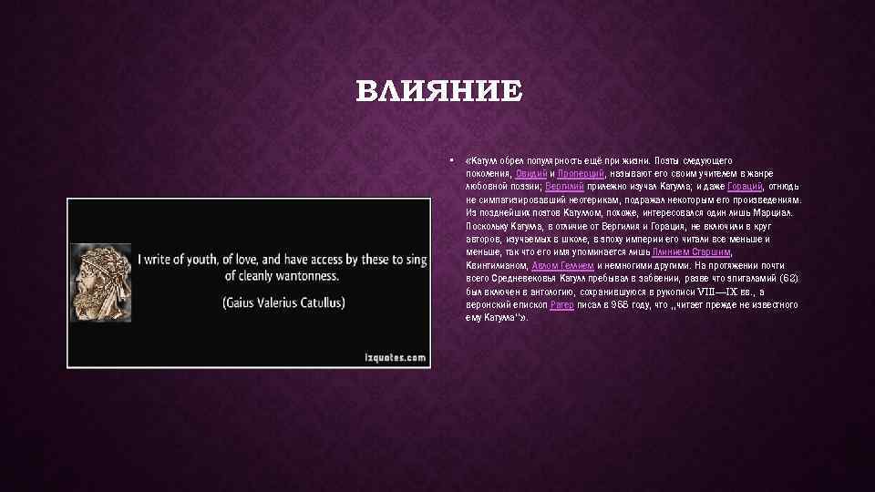 ВЛИЯНИЕ • «Катулл обрел популярность ещё при жизни. Поэты следующего поколения, Овидий и Проперций,