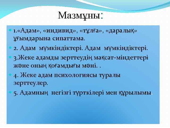 Мазмұны: 1. «Адам» , «индивид» , «тұлға» , «даралық» ұғымдарына сипаттама. 2. Адам мүмкіндіктері.