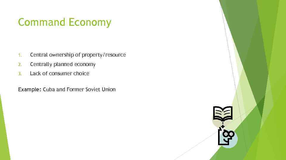 Command Economy 1. Central ownership of property/resource 2. Centrally planned economy 3. Lack of