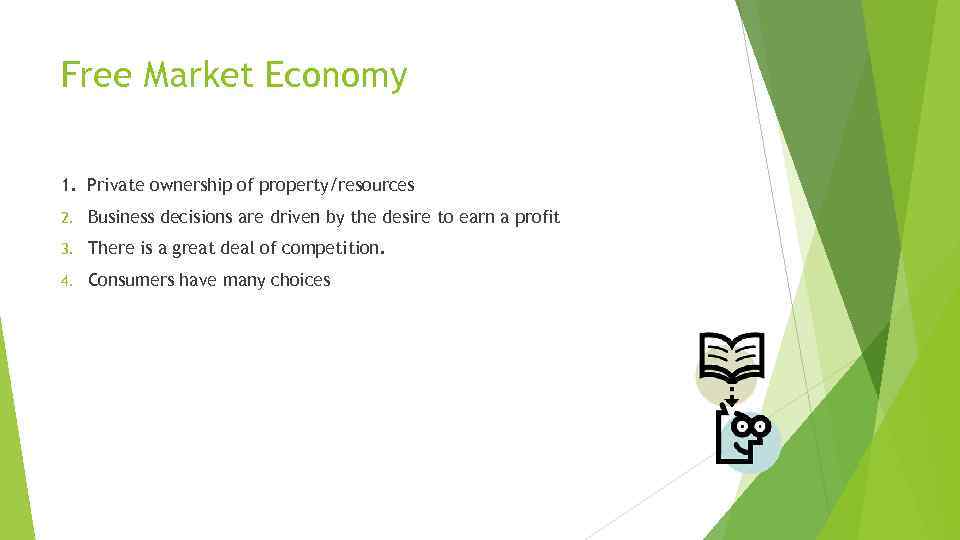 Free Market Economy 1. Private ownership of property/resources 2. Business decisions are driven by