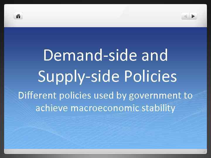 Demand-side and Supply-side Policies Different policies used by government to achieve macroeconomic stability 
