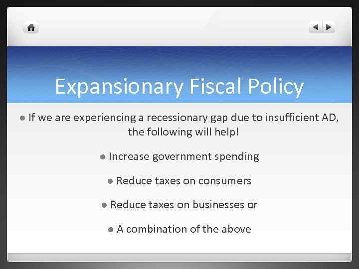 Expansionary Fiscal Policy l If we are experiencing a recessionary gap due to insufficient