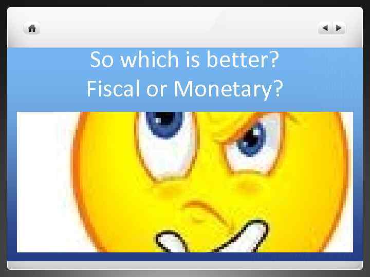 So which is better? Fiscal or Monetary? 