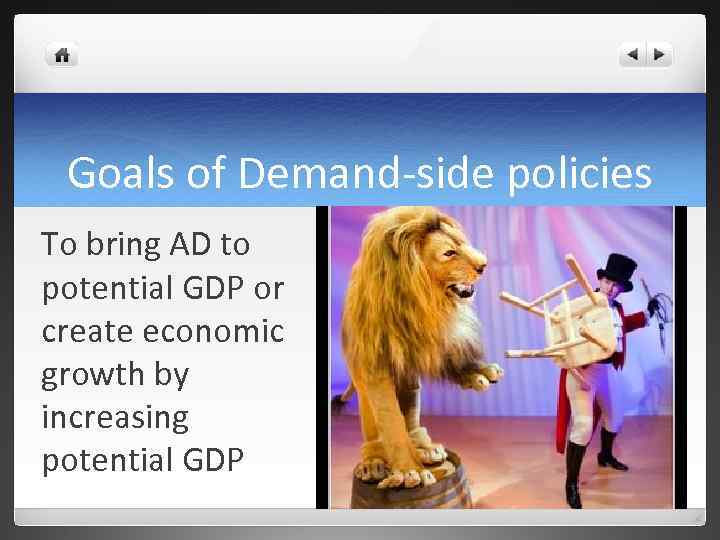Goals of Demand-side policies To bring AD to potential GDP or create economic growth