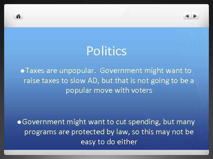 Politics l Taxes are unpopular. Government might want to raise taxes to slow AD,