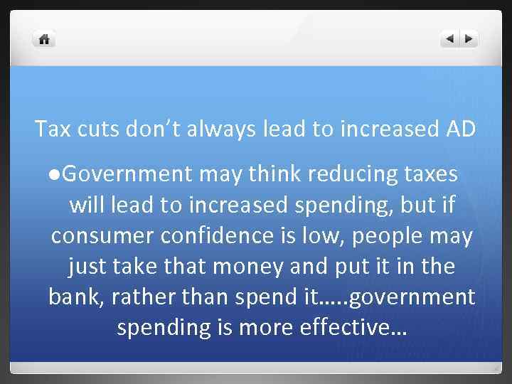 Tax cuts don’t always lead to increased AD l. Government may think reducing taxes