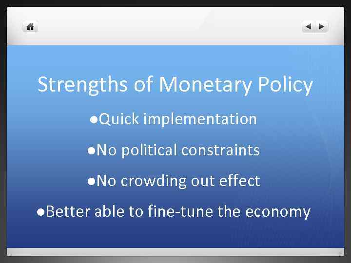 Strengths of Monetary Policy l. Quick implementation l. No political constraints l. No crowding