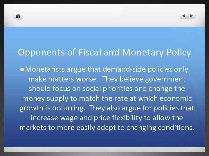 Opponents of Fiscal and Monetary Policy l Monetarists argue that demand-side policies only make