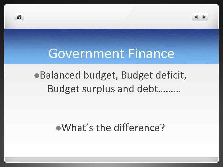 Government Finance l. Balanced budget, Budget deficit, Budget surplus and debt……… l. What’s the