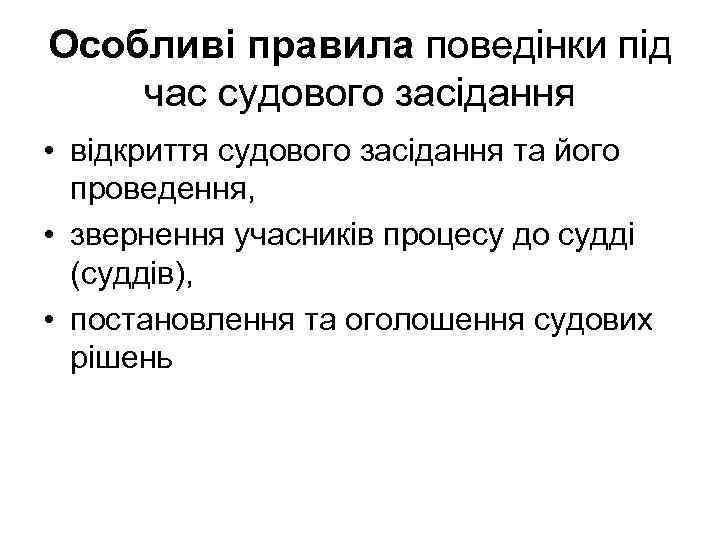Особливі правила поведінки під час судового засідання • відкриття судового засідання та його проведення,