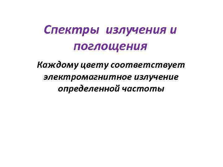 Спектры излучения и поглощения Каждому цвету соответствует электромагнитное излучение определенной частоты 