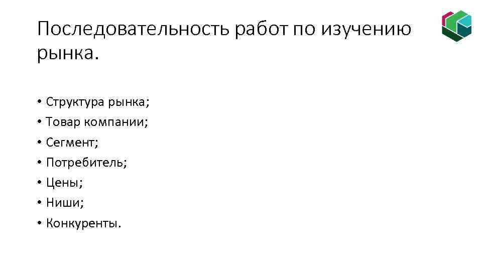 Последовательность работ по изучению рынка. • Структура рынка; • Товар компании; • Сегмент; •