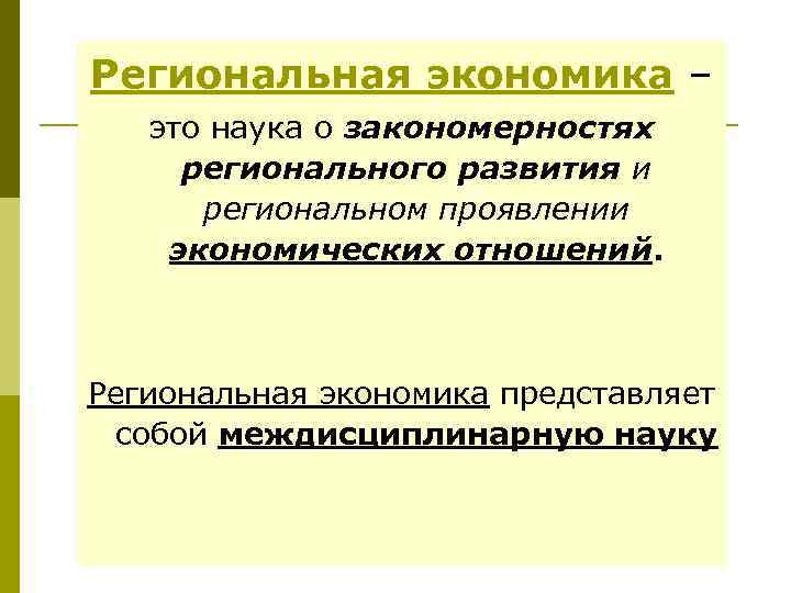 Региональная экономика – это наука о закономерностях регионального развития и региональном проявлении экономических отношений.