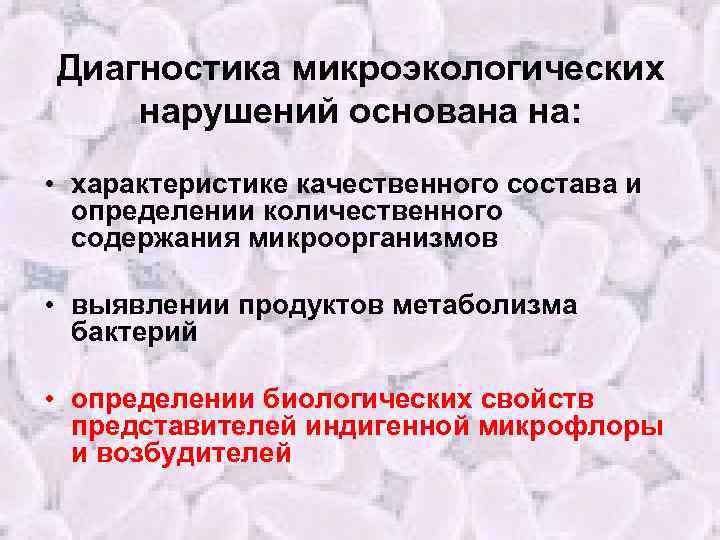 Диагностика микроэкологических нарушений основана на: • характеристике качественного состава и определении количественного содержания микроорганизмов