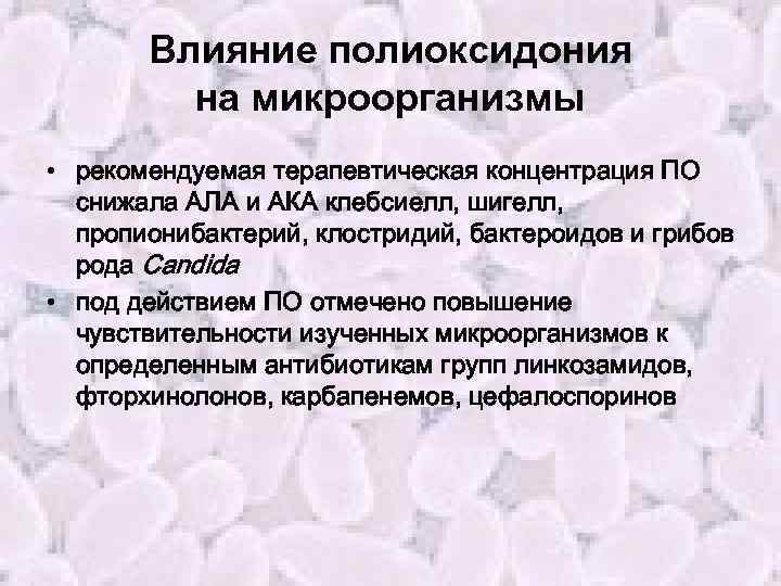 Влияние полиоксидония на микроорганизмы • рекомендуемая терапевтическая концентрация ПО снижала АЛА и АКА клебсиелл,