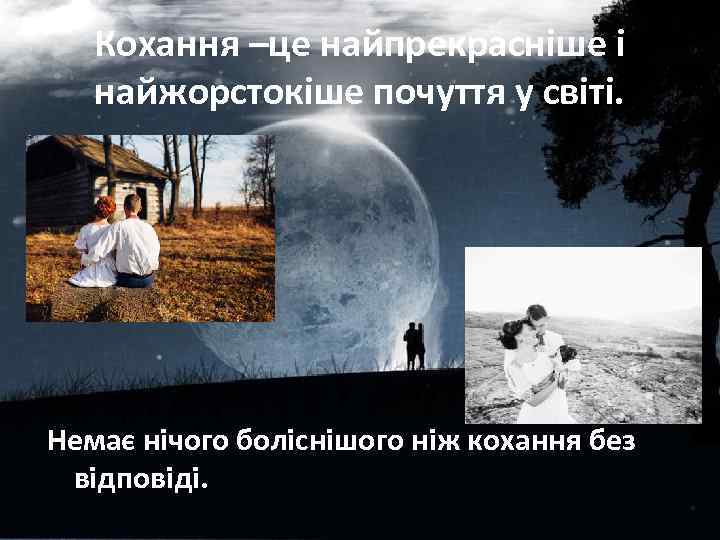Кохання –це найпрекрасніше і найжорстокіше почуття у світі. Немає нічого боліснішого ніж кохання без