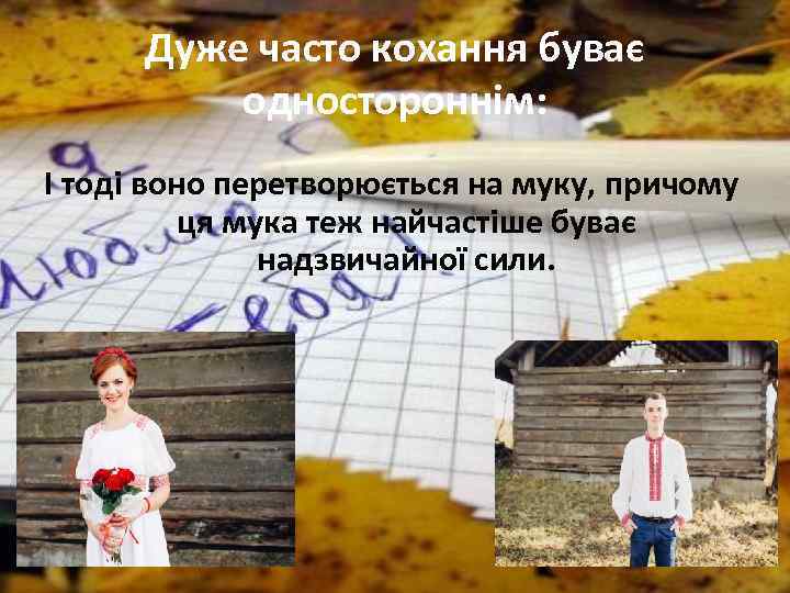Дуже часто кохання буває одностороннiм: І тодi воно перетворюється на муку, причому ця мука