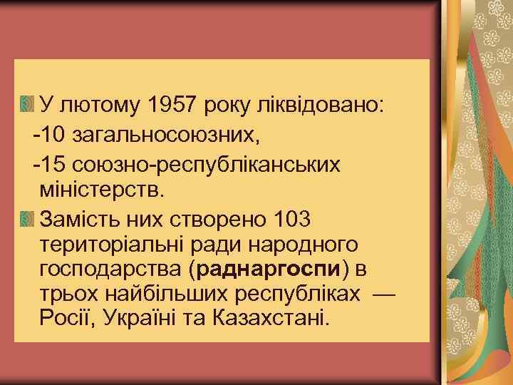 У лютому 1957 року ліквідовано: -10 загальносоюзних, -15 союзно-республіканських міністерств. Замість них створено 103