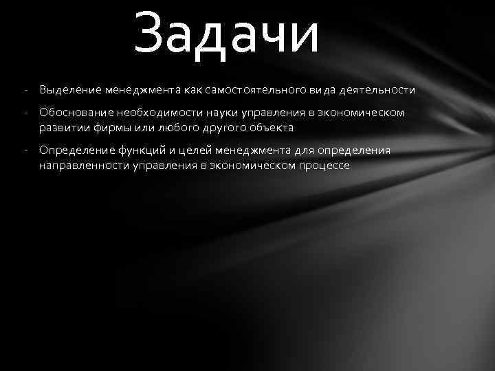 Задачи - Выделение менеджмента как самостоятельного вида деятельности - Обоснование необходимости науки управления в