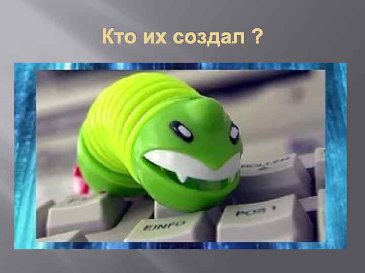 Кто их создал ? 