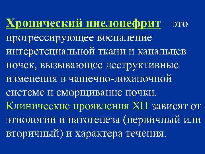 Хронический пиелонефрит – это прогрессирующее воспаление интерстециальной ткани и канальцев почек, вызывающее деструктивные изменения