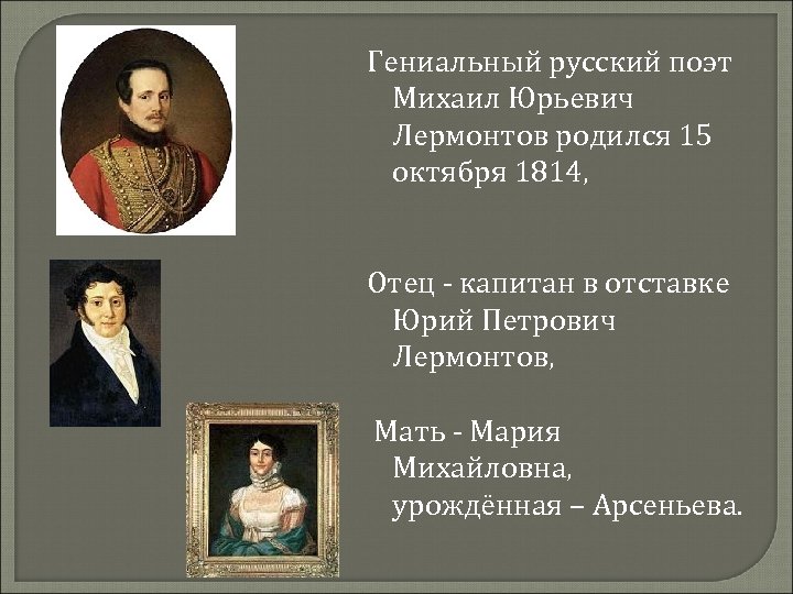 Гениальный русский поэт Михаил Юрьевич Лермонтов родился 15 октября 1814, Отец - капитан в