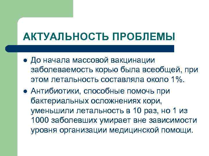 АКТУАЛЬНОСТЬ ПРОБЛЕМЫ l l До начала массовой вакцинации заболеваемость корью была всеобщей, при этом