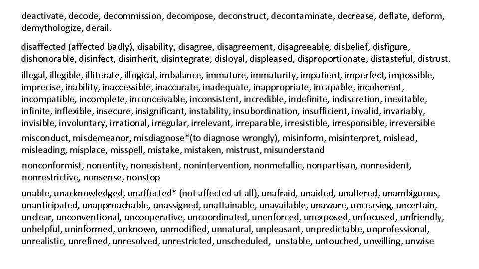 deactivate, decode, decommission, decompose, deconstruct, decontaminate, decrease, deflate, deform, demythologize, derail. disaffected (affected badly),