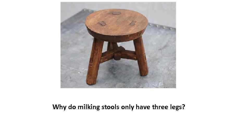 Why do milking stools only have three legs? 