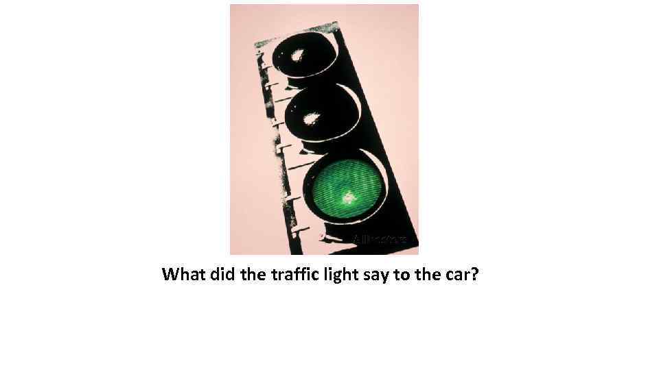 What did the traffic light say to the car? 