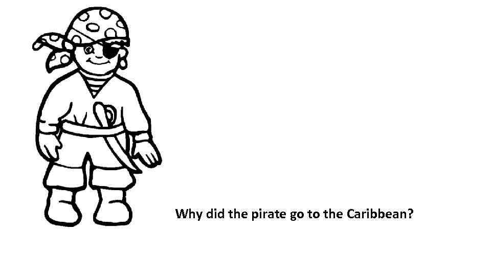 Why did the pirate go to the Caribbean? 