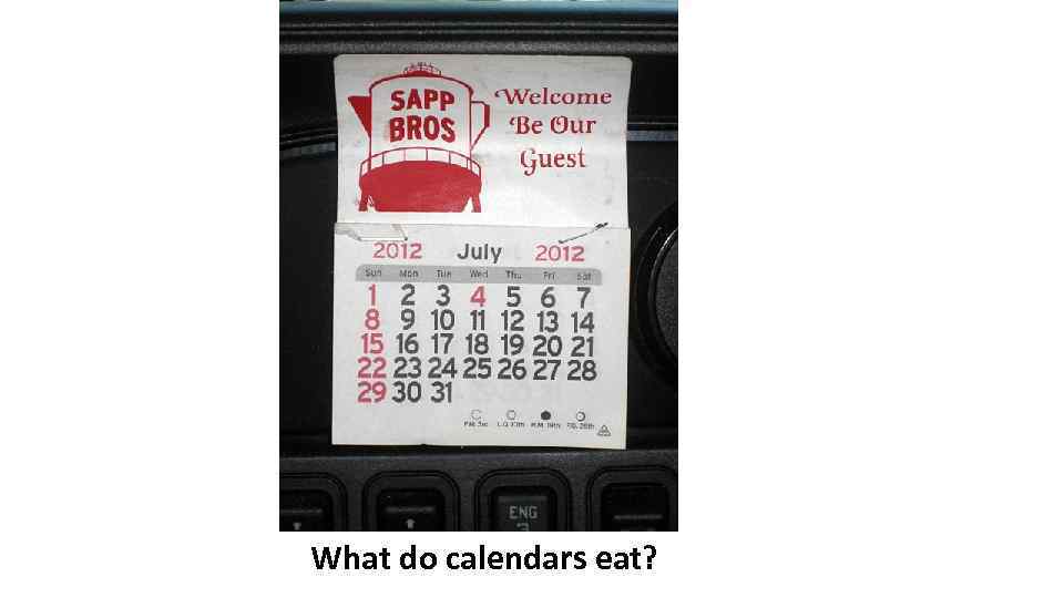 What do calendars eat? 