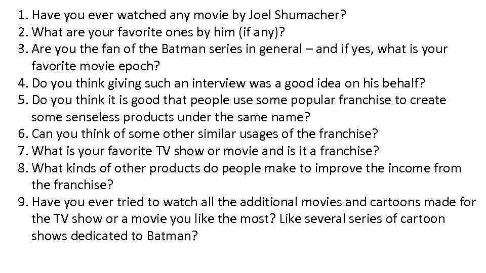 1. Have you ever watched any movie by Joel Shumacher? 2. What are your