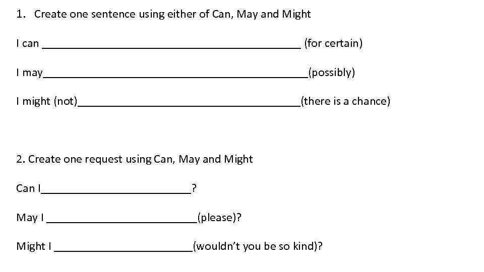 1. Create one sentence using either of Can, May and Might I can ______________________