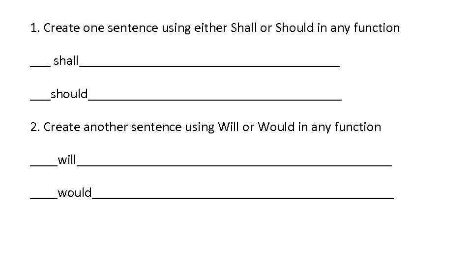 1. Create one sentence using either Shall or Should in any function ___ shall___________________