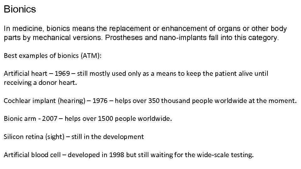 Bionics In medicine, bionics means the replacement or enhancement of organs or other body