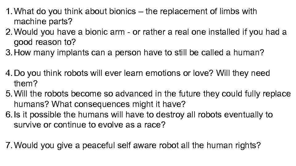 1. What do you think about bionics – the replacement of limbs with machine