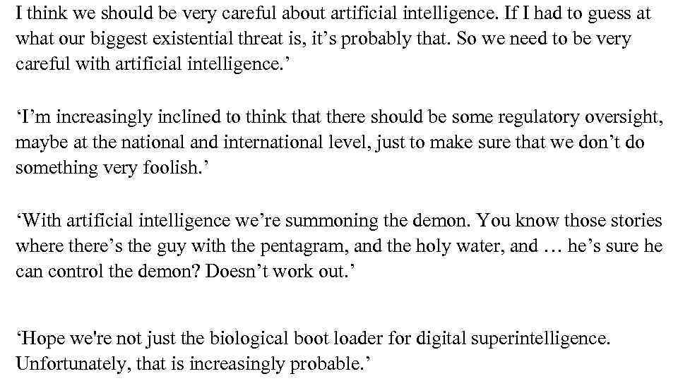 I think we should be very careful about artificial intelligence. If I had to