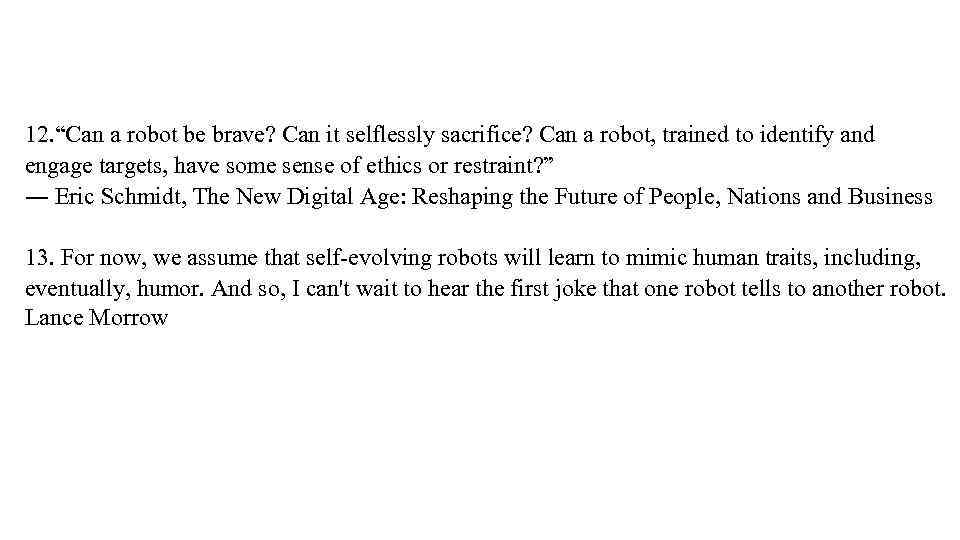 12. “Can a robot be brave? Can it selflessly sacrifice? Can a robot, trained