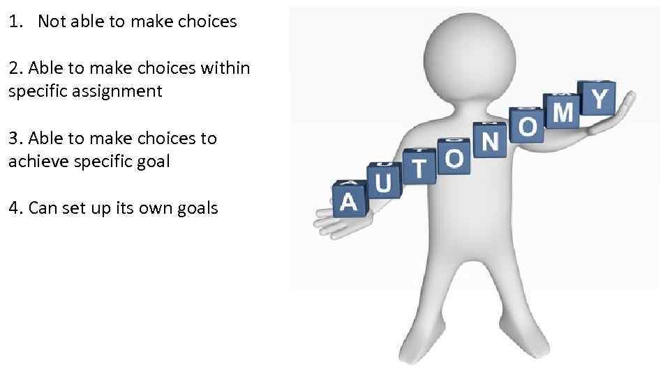 1. Not able to make choices 2. Able to make choices within specific assignment