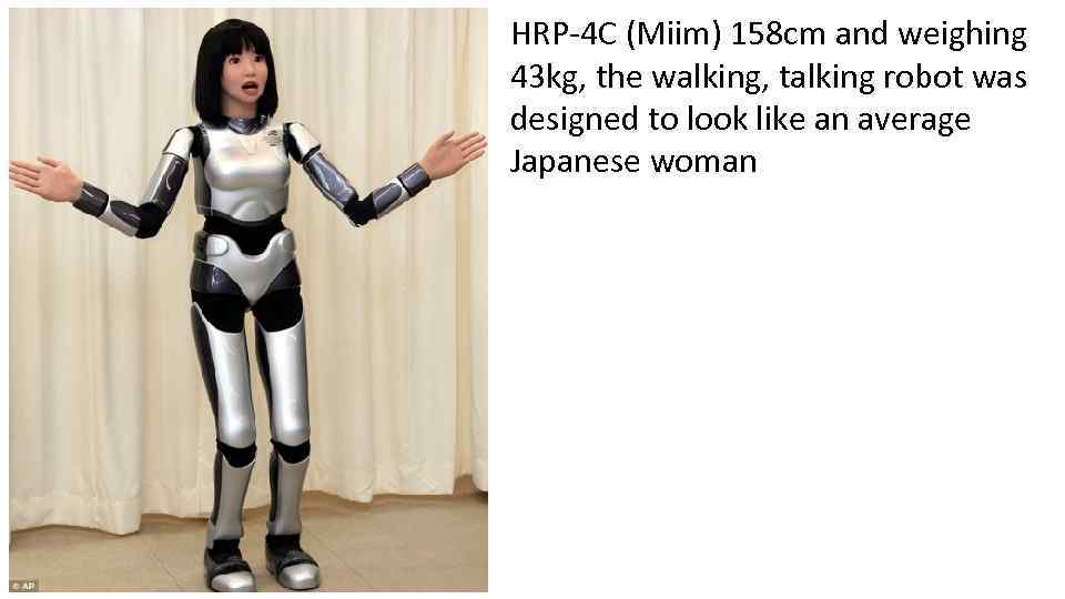 HRP-4 C (Miim) 158 cm and weighing 43 kg, the walking, talking robot was