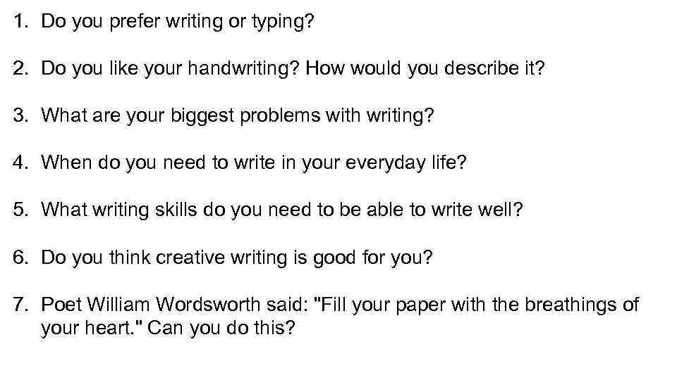 1. Do you prefer writing or typing? 2. Do you like your handwriting? How