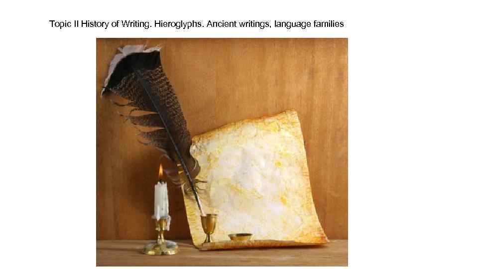 Topic II History of Writing. Hieroglyphs. Ancient writings, language families 