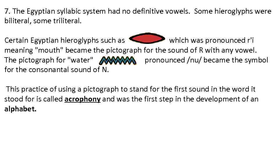 7. The Egyptian syllabic system had no definitive vowels. Some hieroglyphs were biliteral, some