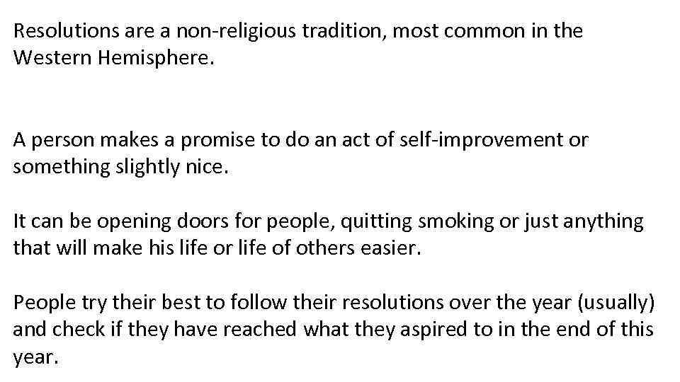 Resolutions are a non-religious tradition, most common in the Western Hemisphere. A person makes