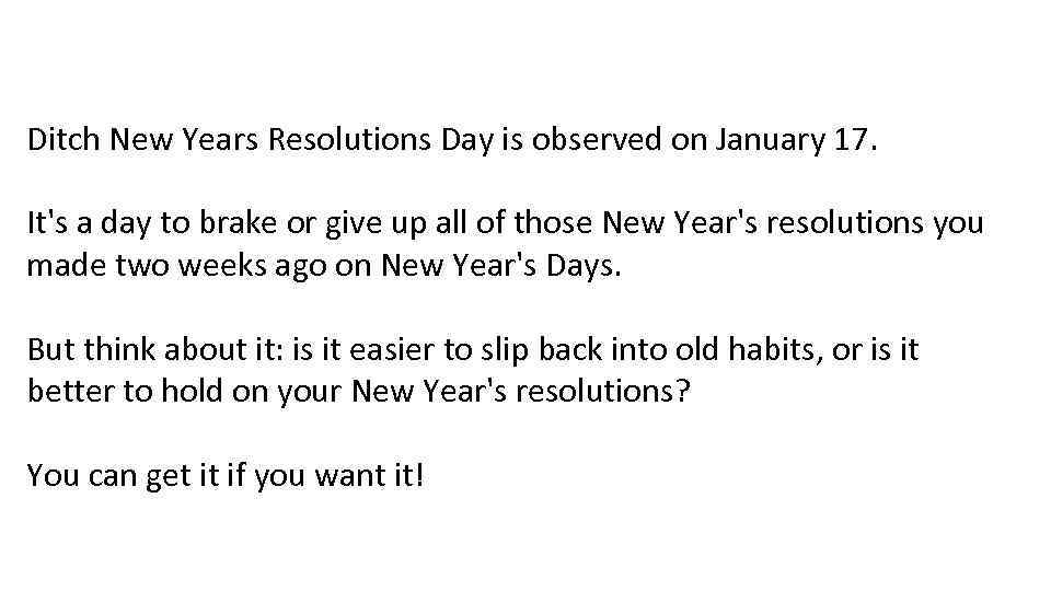 Ditch New Years Resolutions Day is observed on January 17. It's a day to