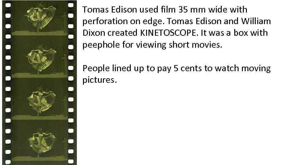 Tomas Edison used film 35 mm wide with perforation on edge. Tomas Edison and