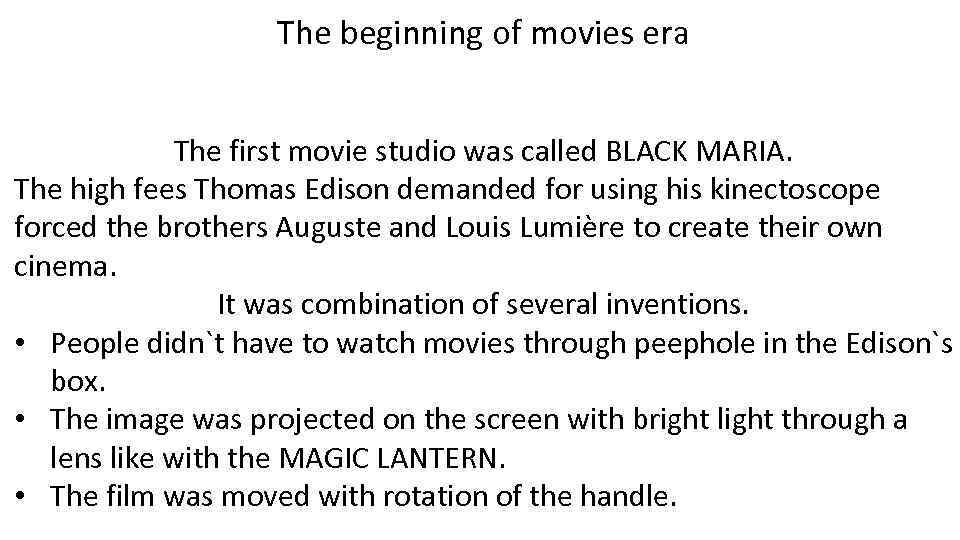 The beginning of movies era The first movie studio was called BLACK MARIA. The